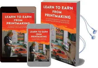 Learn to Earn From Printmaking: An Essential Guide to Creating and Marketing a Printmaking Business Audiobook download free by Susan Yeates