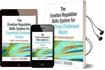 The Emotion Regulation Skills System for Cognitively Challenged Clients: A dbt (R)-Informed Approach Audiobook download free by Julie F. Brown