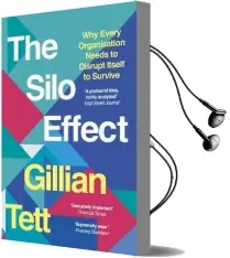 The Silo Effect: Why Every Organisation Needs to Disrupt Itself to Survive Audiobook download free by Gillian Tett