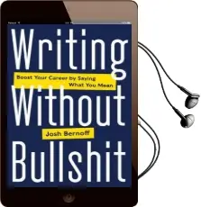 Writing Without Bullshit: Boost Your Career by Saying What you Mean Audiobook download free by Josh Bernoff