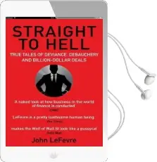 Straight to Hell: True Tales of Deviance, Debauchery and Billion-Dollar Deals Audiobook download free by John Lefevre