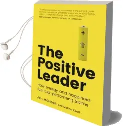 The Positive Leader: How Energy and Happiness Fuel Top-Performing Teams Audiobook download free by Jan Muhlfeit