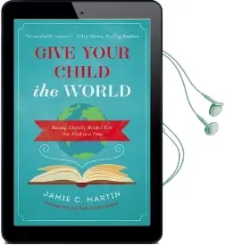 Give Your Child the World: Raising Globally Minded Kids one Book at a Time Audiobook download free by Jamie C. Martin