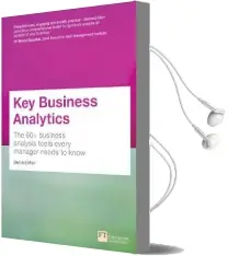 Key Business Analytics: The 60+ Tools Every Manager Needs to Turn Data Into Insights: - Better Understand Customers, Identify Cost Savings and Growth Opportunities Audiobook download free by Bernard Marr
