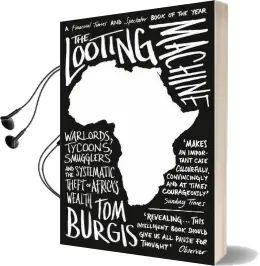 The Looting Machine: Warlords, Tycoons, Smugglers and the Systematic Theft of Africa'S Wealth Audiobook download free by Tom Burgis