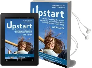 Upstart: The Case for Raising the School Starting age and Providing What the Under-Sevens Really Need Audiobook download free by Sue Palmer