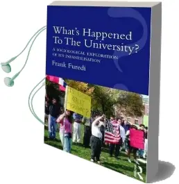 What'S Happened to the University?: A Sociological Exploration of its Infantilisation Audiobook download free by Frank Furedi