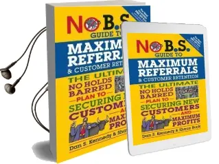 No B.S. Guide to Maximum Referrals and Customer Retention: The Ultimate no Holds Barred Plan to Securing new Customers and Maximum Profits Audiobook download free by Dan S. Kennedy