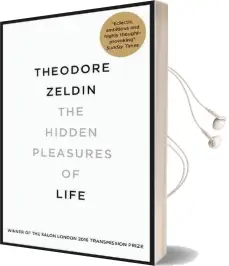 The Hidden Pleasures of Life: A new way of Remembering the Past and Imagining the Future Audiobook download free by Theodore Zeldin