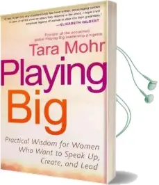 Playing big: Practical Wisdom for Women who Want to Speak up, Create, and Lead Audiobook download free by Tara Mohr