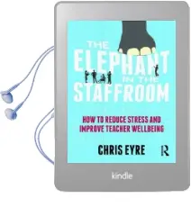 The Elephant in the Staffroom: How to Reduce Stress and Improve Teacher Wellbeing Audiobook download free by Chris Eyre