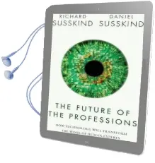 The Future of the Professions: How Technology Will Transform the Work of Human Experts Audiobook download free by Richard E. Susskind