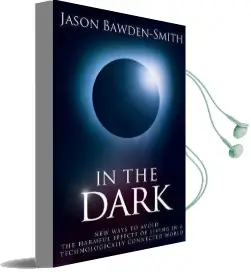 In the Dark: New Ways to Avoid the Harmful Effects of Living in a Technologicallyconnected World Audiobook download free by Jason Bawden Smith