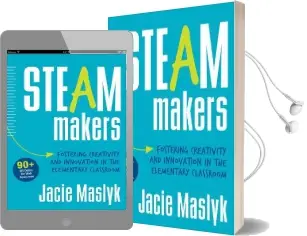 Steam Makers: Fostering Creativity and Innovation in the Elementary Classroom Audiobook download free by Jacie Maslyk