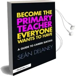 Become the Primary Teacher Everyone Wants to Have: A Guide to Career Success Audiobook download free by Sean Delaney