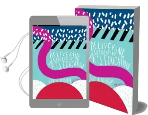 Delivering Authentic Arts Education Audiobook download free by Judith Dinham