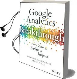 Google Analytics Breakthrough: From Zero to Business Impact Audiobook download free by Feras Alhlou