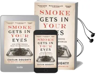 Smoke Gets in Your Eyes: And Other Lessons From the Crematorium Audiobook download free by Caitlin Doughty