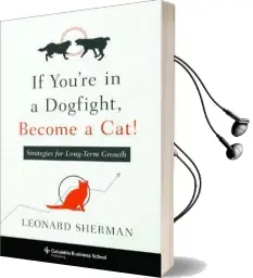 If You'Re in a Dogfight, Become a cat!: Strategies for Long-Term Growth Audiobook download free by Leonard Sherman