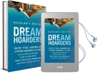 Dream Hoarders: How the American Upper Middle Class is Leaving Everyone Else in the Dust, why That is a Problem, and What to do About it Audiobook download free by Richard V. Reeves