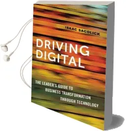 Driving Digital: The Leader'S Guide to Business Transformation Through Technology Audiobook download free by Isaac Sacolick