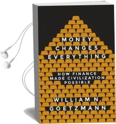 Money Changes Everything: How Finance Made Civilization Possible Audiobook download free by William N. Goetzmann