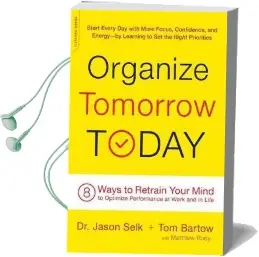 Organize Tomorrow Today: 8 Ways to Retrain Your Mind to Optimize Performance at Work and in Life Audiobook download free by Jason Selk