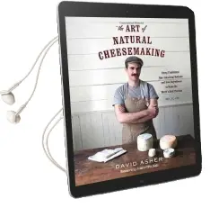The art of Natural Cheesemaking: Using Traditional Methods and Natural Ingredients to Make the World'S Best Cheeses Audiobook download free by David Asher