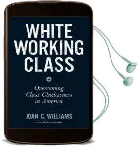 White Working Class: Overcoming Class Cluelessness in America Audiobook download free by Joan C. Williams