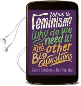 What is Feminism? why do we Need it? and Other big Questions Audiobook download free by Bea Appleby