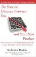 Audiobook The Shortest Distance Between you and Your new Product, 2nd Edition: How Innovators use Rapid Learning Cycles to get Their Best Ideas to Market Faster author Katherine Radeka