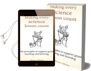 Making Every Science Lesson Count: Six Principles to Support Great Teaching and Learning Audiobook download free by Shaun Allison