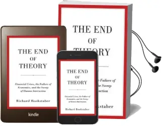 The end of Theory: Financial Crises, the Failure of Economics, and the Sweep of Human Interaction Audiobook download free by Richard Bookstaber