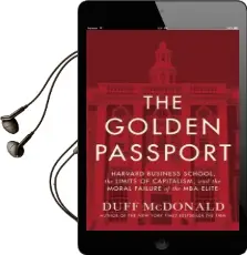 The Golden Passport: Harvard Business School, the Limits of Capitalism, and the Moral Failure of the mba Elite Audiobook download free by Duff Mcdonald