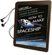 How to Make a Spaceship: A Band of Renegades, an Epic Race and the Birth of Private Space Flight Audiobook download free by Julian Guthrie