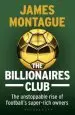 Audiobook The Billionaires Club: The Unstoppable Rise of Football'S Super-Rich Owners Winner Football Book of the Year, Sports Book Awards 2018 author James Montague