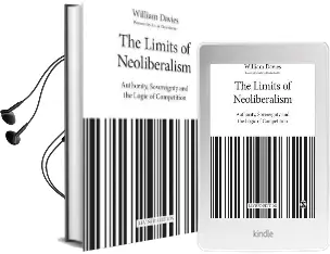 The Limits of Neoliberalism: Authority, Sovereignty and the Logic of Competition Audiobook download free by William Davies