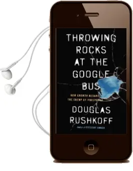 Throwing Rocks at the Google bus: How Growth Became the Enemy of Prosperity Audiobook download free by Douglas Rushkoff