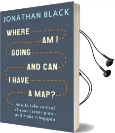 Where am i Going and can i Have a map?: How to Take Control of Your Career Plan - and Make it Happen Audiobook download free by Jonathan Black