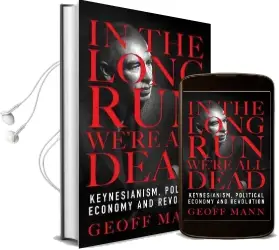 In the Long run we are all Dead: Keynesianism, Political Economy and Revolution Audiobook download free by Geoff Mann