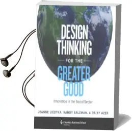 Design Thinking for the Greater Good: Innovation in the Social Sector Audiobook download free by Jeanne Liedtka