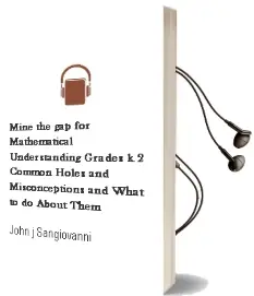 Mine the gap for Mathematical Understanding, Grades k-2: Common Holes and Misconceptions and What to do About Them Audiobook download free by John J. Sangiovanni