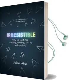 Irresistible: Why we Can'T Stop Checking, Scrolling, Clicking and Watching Audiobook download free by Adam Alter