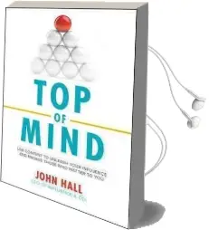 Top of Mind: Use Content to Unleash Your Influence and Engage Those who Matter to you Audiobook download free by John Hall