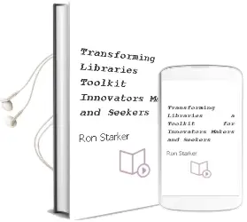 Transforming Libraries: A Toolkit for Innovators, Makers, and Seekers Audiobook download free by Ron Starker