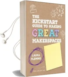 The Kickstart Guide to Making Great Makerspaces Audiobook download free by Laura Fleming