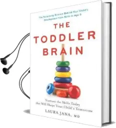 The Toddler Brain: Nurture the Skills Today That Will Shape Your Child'S Tomorrow Audiobook download free by Laura A. Jana
