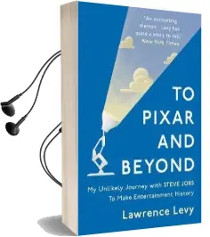 To Pixar and Beyond: My Unlikely Journey With Steve Jobs to Make Entertainment History Audiobook download free by Lawrence Levy