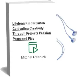 Lifelong Kindergarten: Cultivating Creativity Through Projects, Passion, Peers, and Play Audiobook download free by Mitchel Resnick