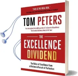 The Excellence Dividend: Principles for Prospering in Turbulent Times From a Lifetime in Pursuit of Excellence Audiobook download free by Tom Peters